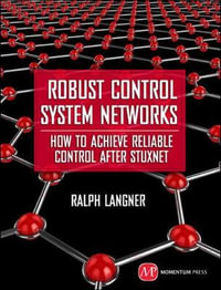 Robust Control System Networks : How to Achieve Reliable Control After Stuxnet - Ralph Langner
