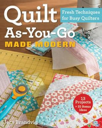 Quilt As-You-Go Made Modern : Fresh Techniques for Busy Quilters - Jera Brandvig