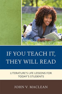 If You Teach It, They Will Read : Literature's Life Lessons for Today's Students - John V. MacLean