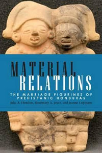 Material Relations : The Marriage Figurines of Prehispanic Honduras - Jeanne Lopiparo