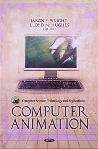 Computer Animation : Computer Science, Technology and Applications - Jaron S Wright
