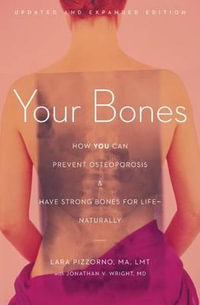 Your Bones : How You Can Prevent Osteoporosis and Have Strong Bones for Life--Naturally - Lara Pizzorno