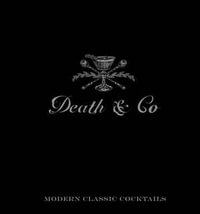 Death and Co : Modern Classic Cocktails, with More Than 500 Recipes - David Kaplan