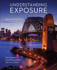 Understanding Exposure : How to Shoot Great Photographs with Any Camera - Bryan Peterson