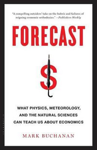 Forecast : What Physics, Meteorology, and the Natural Sciences Can Teach Us About Economics - Mark Buchanan