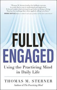 Fully Engaged : Using the Practicing Mind in Daily Life - Thomas M. Sterner