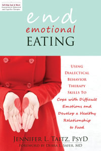 End Emotional Eating : Using Dialectical Behavior Therapy Skills to Cope with Difficult Emotions and Develop a Healthy Relationship to Food - Jennifer Taitz