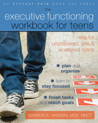 Executive Functioning Workbook for Teens : Help for Unprepared, Late, and Scattered Teens - Sharon A. Hansen