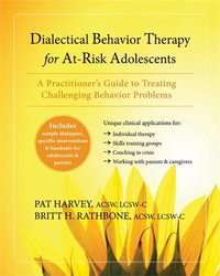 Dialectical Behavior Therapy for At-Risk Adolescents : A Practitionerâs Guide to Treating Challenging Behavior Problems - Pat Harvey