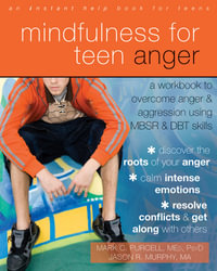 Mindfulness for Teen Anger : A Workbook to Overcome Anger and Aggression Using MBSR and DBT Skills - Mark C. Purcell