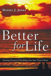 Better for Life : Turning Financial Hardship Into Your Finest Hour - Daniel J. Jones