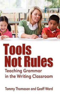 Tools, Not Rules : Teaching Grammar in the Writing Classroom - Tommy Thomason