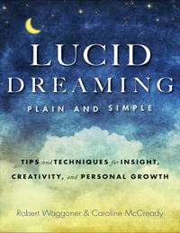 Lucid Dreaming, Plain and Simple : Tips and Techniques for Insight, Creativity, and Personal Growth - Robert Waggoner
