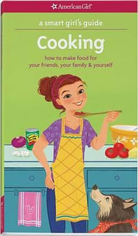 A Smart Girl's Guide : Cooking: How to Make Food for Your Friends, Your Family & Yourself - Patricia Daniels