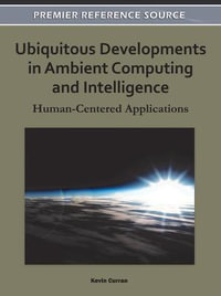 Ubiquitous Developments in Ambient Computing and Intelligence : Human-Centered Applications - Kevin Curran
