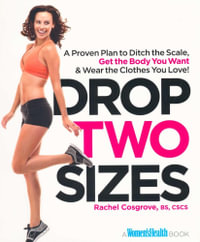 Drop Two Sizes : A Proven Plan to Ditch the Scale, Get the Body You Want & Wear the Clothes You Love! - Rachel Cosgrove