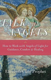 Talk with Angels : How to Work with Angels of Light for Guidance, Comfort and Healing - Elizabeth Clare Prophet