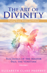 The Art of Divinity - Volume 1 : Finding Beauty within and without Teachings of the Master Paul the Venetian - Elizabeth Clare  Prophet