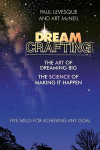 Dreamcrafting : The Art of Dreaming Big, The Science of Making It Happen: Five Skills for Achieving Any Goal - Paul Levesque