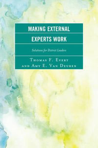 Making External Experts Work : Solutions for District Leaders - Amy E. Van Deuren