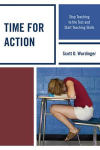 Time for Action : Stop Teaching to the Test and Start Teaching Skills - Scott D. Wurdinger