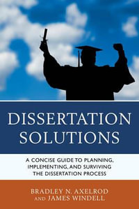 Dissertation Solutions : A Concise Guide to Planning, Implementing, and Surviving the Dissertation Process - Bradley Axelrod