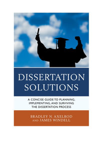 Dissertation Solutions : A Concise Guide to Planning, Implementing, and Surviving the Dissertation Process - Bradley Axelrod