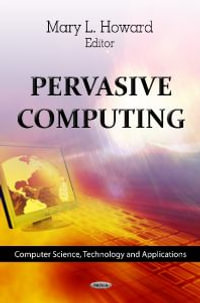 Pervasive Computing : Computer Science, Technology and Applications - Mary L Howard