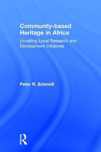 Community-based Heritage in Africa : Unveiling Local Research and Development Initiatives - Peter R. Schmidt