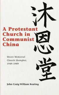 A Protestant Church in Communist China : Moore Memorial Church Shanghai 1949¢"1989 - John Craig William Keating