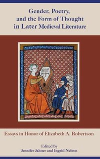 Gender, Poetry, and the Form of Thought in Later Medieval Literature : Essays in Honor of Elizabeth A. Robertson - Ingrid Nelson