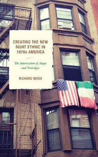Creating the New Right Ethnic in 1970s America : The Intersection of Anger and Nostalgia - Richard Moss