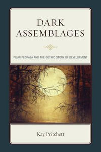 Dark Assemblages : Pilar Pedraza and the Gothic Story of Development - Kay Pritchett