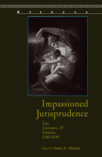Impassioned Jurisprudence : Law, Literature, and Emotion, 1760-1848 - Nancy E. Johnson