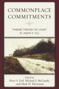 Commonplace Commitments : Thinking through the Legacy of Joseph P. Fell - Mark D. Moorman