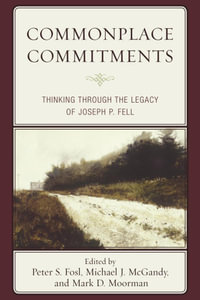 Commonplace Commitments : Thinking through the Legacy of Joseph P. Fell - Peter S. Fosl