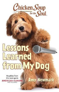 Chicken Soup for the Soul : Lessons Learned from My Dog - Amy Newmark