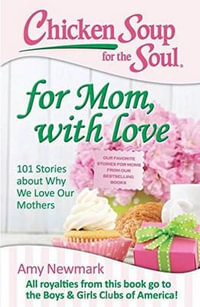Chicken Soup for the Soul : For Mom, with Love : 101 Stories About Why We Love Our Mothers - Amy Newmark