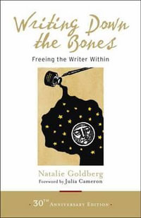 Writing Down the Bones : Freeing the Writer Within - Natalie Goldberg