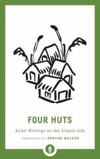 Four Huts : Asian Writings on the Simple Life - Burton Watson
