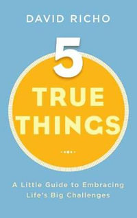 Five True Things : Little Guide to Embracing Life's Big Challenges - David Richo