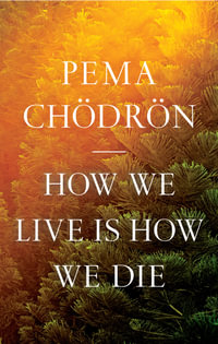 How We Live Is How We Die - Pema Chödrön
