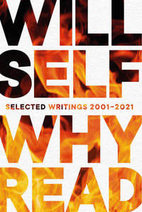 Why Read : Selected Writings 2001 - 2021 - Will Self