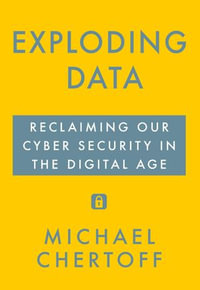 Exploding Data : Reclaiming Our Cyber Security in the Digital Age - Michael Chertoff
