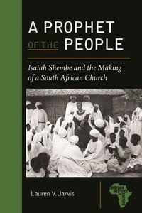 A Prophet of the People : Isaiah Shembe and the Making of a South African Church - Lauren V. Jarvis