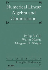 Numerical Linear Algebra and Optimization : Classics in Applied Mathematics - Philip E. Gill