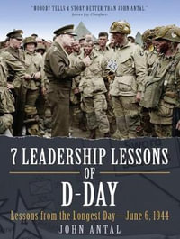 7 Leadership Lessons of D-Day : Lessons From the Longest Day - June 6, 1944 - JOHN ANTAL