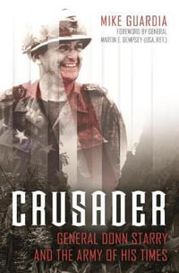 Crusader : General Donn Starry and the Army of His Times - Mike Guardia