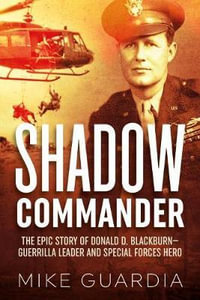 Shadow Commander : The Epic Story of Donald D. Blackburn-Guerrilla Leader and Special Forces Hero - Mike Guardia