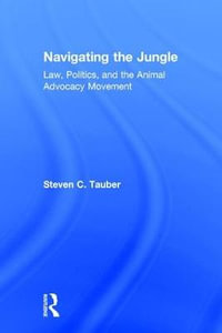 Navigating the Jungle : Law, Politics, and the Animal Advocacy Movement - Steven C. Tauber